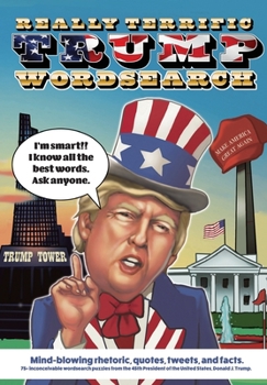 Paperback Really Terrific Trump Wordsearch: Mind-blowing rhetoric, quotes, tweets, and facts. 75+ inconceivable wordsearch puzzles from the 45th President of th Book