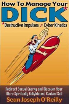 Paperback How to Manage Your Dick: Destructive Impulses Through Cyber Kinetics Book