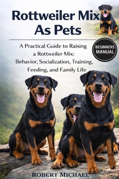 Paperback ROTTWEILER MIX AS PETS: A Practical Guide to Raising a Rottweiler Mix: Behavior, Socialization, Training, Feeding, and Family Life Book