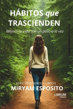 HÁBITOS QUE TRASCIENDEN: Mejora tu vida un paso a la vez