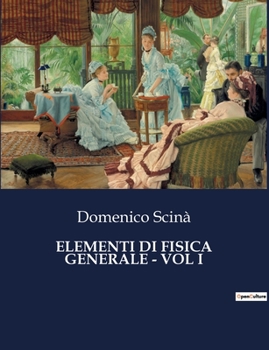 Paperback Elementi Di Fisica Generale - Vol I: Alla scoperta delle leggi invisibili che governano l'universo [Italian] Book