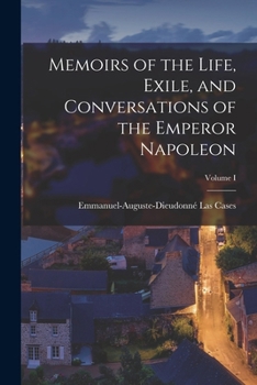 Memoirs of the Life, Exile, and Conversations of the Emperor Napoleon; Volume I