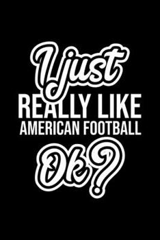 I Just Really Like American Football Ok?: Christmas Gift for American Football lover Funny American Football Journal Nice 2019 Christmas Present for American Football 6x9inch 120 pages