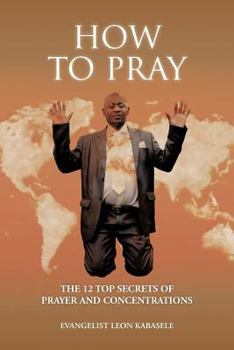 Paperback How to Pray: The 12 Top Secrets of Prayer and Concentrations Book