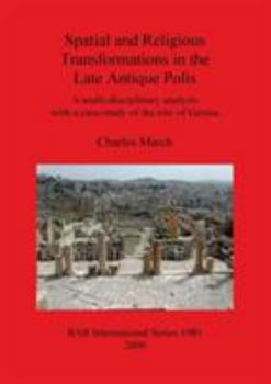 Paperback Spatial and Religious Transformations in the Late Antique Polis: A multi-disciplinary analysis with a case-study of the city of Gerasa Book