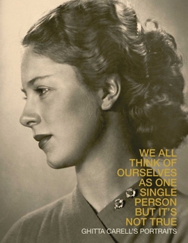 Ghitta Carell's Portraits: We All Think of Ourselves as One Single Person But It's Not True