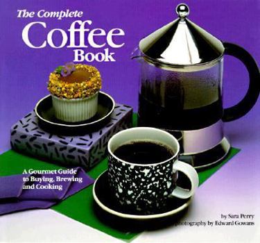 Paperback The Complete Coffee Book: A Gourmet Guide to Buying, Brewing, and Cooking Book