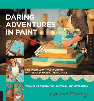 Paperback Daring Adventures in Paint: Find Your Flow, Trust Your Path, and Discover Your Authentic Voice-Techniques for Painting, Sketching, and Mixed Media Book