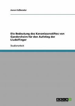 Paperback Die Bedeutung des Kanonissenstiftes von Gandersheim für den Aufstieg der Liudolfinger [German] Book