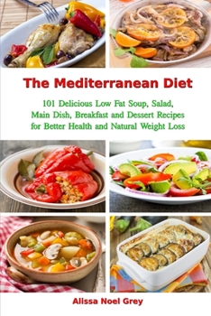 Paperback The Mediterranean Diet: 101 Delicious Low Fat Soup, Salad, Main Dish, Breakfast and Dessert Recipes for Better Health and Natural Weight Loss: Book