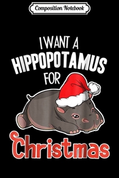 Composition Notebook: I Want A Hippopotamus For Christmas - Xmas Hippo  Journal/Notebook Blank Lined Ruled 6x9 100 Pages