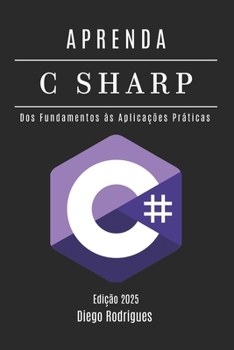 APRENDA C# - Edição 2025: Domine o Desenvolvimento Escalável com Programação Moderna. Dos Fundamentos às Aplicações Práticas (Quick Learn Series) (Portuguese Edition)