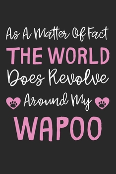 As A Matter Of Fact The World Does Revolve Around My Wapoo: Lined Journal, 120 Pages, 6 x 9, Wapoo Dog Gift Idea, Black Matte Finish (As A Matter Of ... World Does Revolve Around My Wapoo Journal)