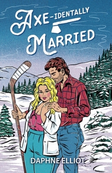 Axe-identally Married: A Hockey Lumberjack Romance (Maine Lumberjacks) - Book #3 of the Maine Lumberjacks
