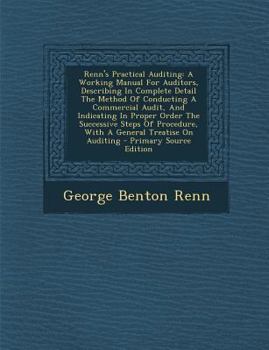Paperback Renn's Practical Auditing: A Working Manual for Auditors, Describing in Complete Detail the Method of Conducting a Commercial Audit, and Indicating in Book