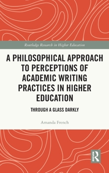 Hardcover A Philosophical Approach to Perceptions of Academic Writing Practices in Higher Education: Through a Glass Darkly Book