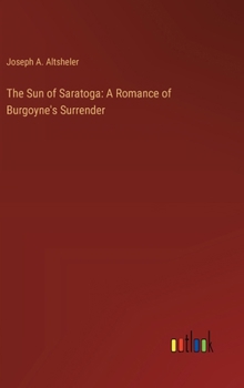 Hardcover The Sun of Saratoga: A Romance of Burgoyne's Surrender Book