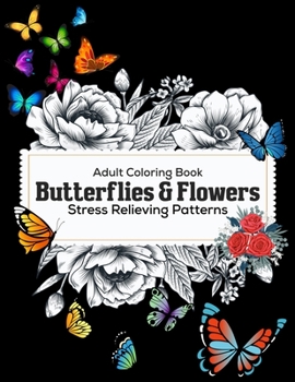 Paperback Adult Coloring Book: Butterflies & Flowers: Stress Relieving Patterns: Beautiful flowers and butterflies coloring books Book