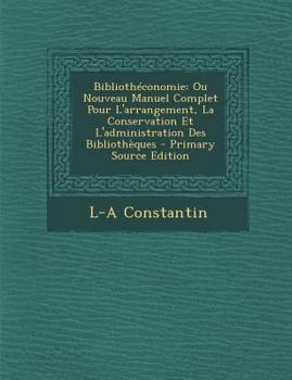 Paperback Bibliotheconomie: Ou Nouveau Manuel Complet Pour L'Arrangement, La Conservation Et L'Administration Des Bibliotheques Book