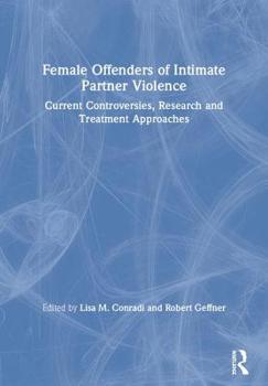 Paperback Female Offenders of Intimate Partner Violence: Current Controversies, Research and Treatment Approaches Book