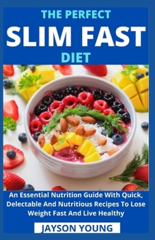 Paperback The Perfect Slim Fast Diet: An Essential Nutrition Guide With Quick, Delectable And Nutritious Recipes To Lose Weight Fast And Live Healthy Book