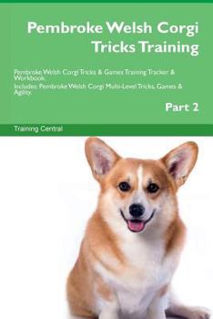 Paperback Pembroke Welsh Corgi Tricks Training Pembroke Welsh Corgi Tricks & Games Training Tracker & Workbook. Includes: Pembroke Welsh Corgi Multi-Level Trick Book