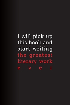 Paperback I Will Pick Up This Book and Start Writing the Greatest Literary Work Ever: Lined Journal Book