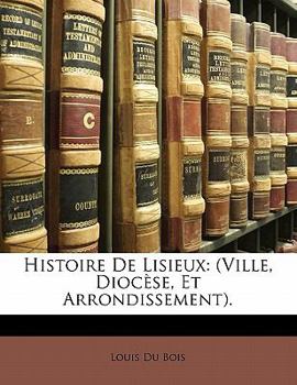 Paperback Histoire De Lisieux: (Ville, Diocèse, Et Arrondissement). [French] Book