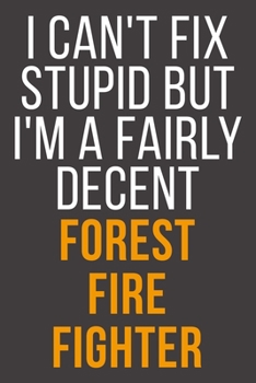 I Can't Fix Stupid But I'm A Fairly Decent Forest Fire Fighter: Funny Blank Lined Notebook For Coworker, Boss & Friend