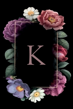K: Floral Monogram Initial "K"  / Medium Size Notebook with Lined Interior, Page Number and Daily Entry Ideal for Taking Notes, Journal, Diary, Daily ... Projects and Appointments (Floral Monograms)