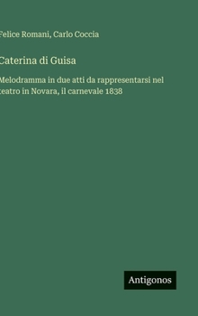 Hardcover Caterina di Guisa: Melodramma in due atti da rappresentarsi nel teatro in Novara, il carnevale 1838 [Italian] Book