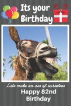 Paperback Its Your Birthday Lets Make An Ass Of Ourselves Happy 82nd Birthday: Funny Donkey 82nd Birthday Gifts for Men and Woman / Birthday Card / Birthday Gir Book