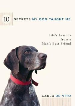 Hardcover 10 Secrets My Dog Taught Me: Life Lessons from a Man's Best Friend Book