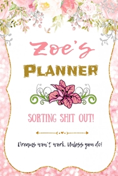 Paperback Zoe personalized Name undated Daily and monthly planner/organizer: Sorting Shit Out funny Planner, 6 months,1 day per page. Daily Schedule, Goals, To- Book
