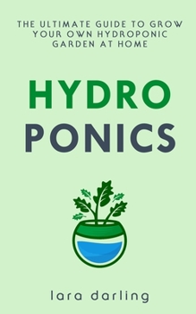 Paperback Hydroponics: The Ultimate Guide to Grow your own Hydroponic Garden at Home: Fruit, Vegetable, Herbs. Book