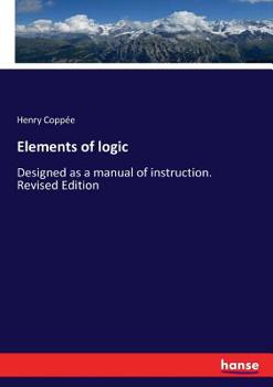 Elements of logic; designed as a manual of instruction