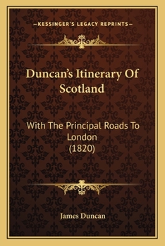 Paperback Duncan's Itinerary Of Scotland: With The Principal Roads To London (1820) Book