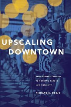 Paperback Upscaling Downtown: From Bowery Saloons to Cocktail Bars in New York City Book