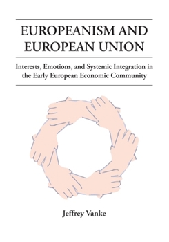 Europeanism and European Union: Interests, Emotions, and Systemic Integration in the Early European Economic Community