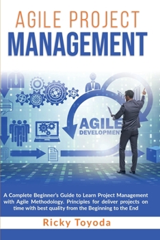 Paperback Agile Project Management: A Complete Beginner's Guide to Learn Project Management with Agile Methodology. Principles for Deliver Projects on Tim Book