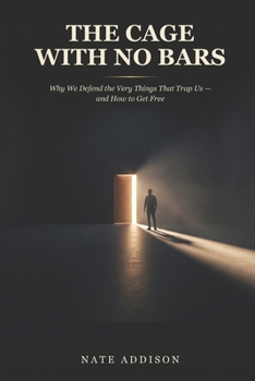 Paperback The Cage With No Bars: Why We Defend the Very Things That Trap Us - and How to Get Free Book