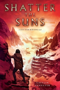 Shatter the Suns - Book #2 of the Last Star Burning