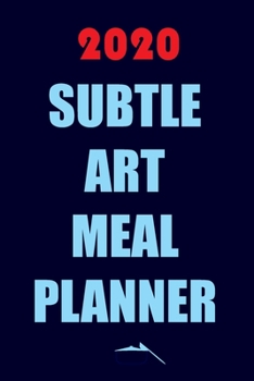 Paperback 2020 Subtle Art Meal Planner: Track And Plan Your Meals Weekly In 2020 (52 Weeks Food Planner - Journal - Log - Calendar): 2020 Monthly Meal Planner Book