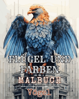 Flügel und Farben - Malbuch - Vögel: Ausmalbuch Für Vögel, Ideal Für Vogelbeobachter Und Naturliebhaber
