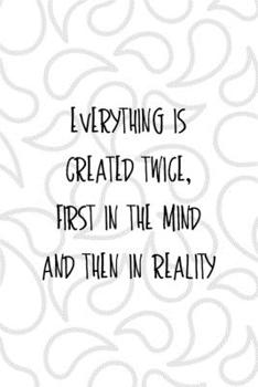 Paperback Everything Is Created Twice, First In The Mind And Then In Reality: All Purpose 6x9 Blank Lined Notebook Journal Way Better Than A Card Trendy Unique Book