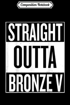 Composition Notebook: Straight Outta Bronze V League Legends MOBA Gamer Gift Journal/Notebook Blank Lined Ruled 6x9 100 Pages