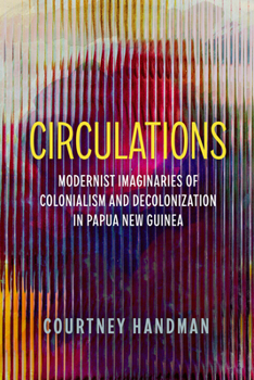 Paperback Circulations: Modernist Imaginaries of Colonialism and Decolonization in Papua New Guinea Book