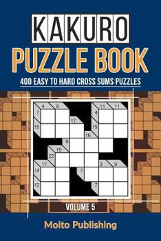 Paperback Kakuro Puzzle Book: 400 Easy to Hard Cross Sums Puzzles Volume V Book