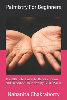 Paperback Palmistry for Beginners: The Ultimate Guide to Reading Palms and Decoding Your destiny (VOLUME I) Book