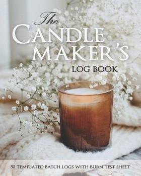 Paperback The Candle Maker's Log Book: 50 Templated Batch Logs With Burn Test Sheet Book